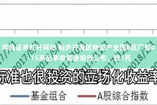 网络证券杠杆网站 桐庐开发区物流产业园B区厂房4 ·15高坠事故调查报告公布，致1死