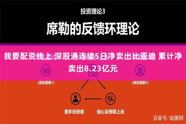 我要配资线上 深股通连续5日净卖出比亚迪 累计净卖出8.23亿元