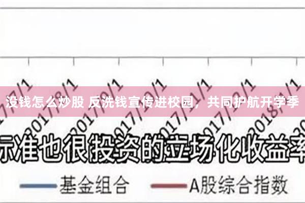 没钱怎么炒股 反洗钱宣传进校园，共同护航开学季