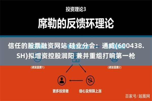 信任的股票融资网站 硅业分会：通威(600438.SH)拟增资控股润阳 兼并重组打响第一枪