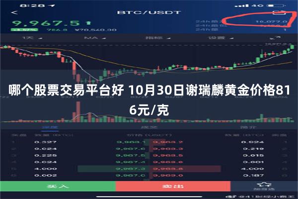 哪个股票交易平台好 10月30日谢瑞麟黄金价格816元/克
