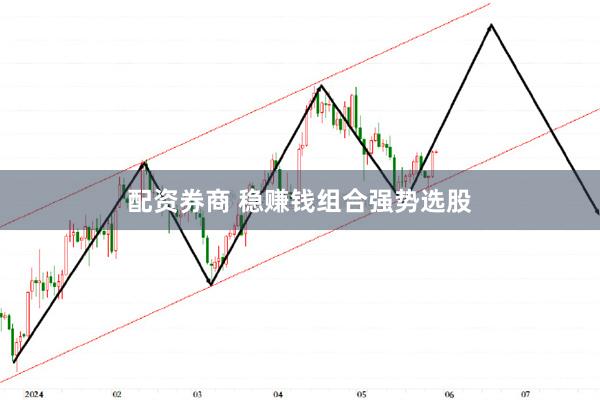 配资券商 稳赚钱组合强势选股